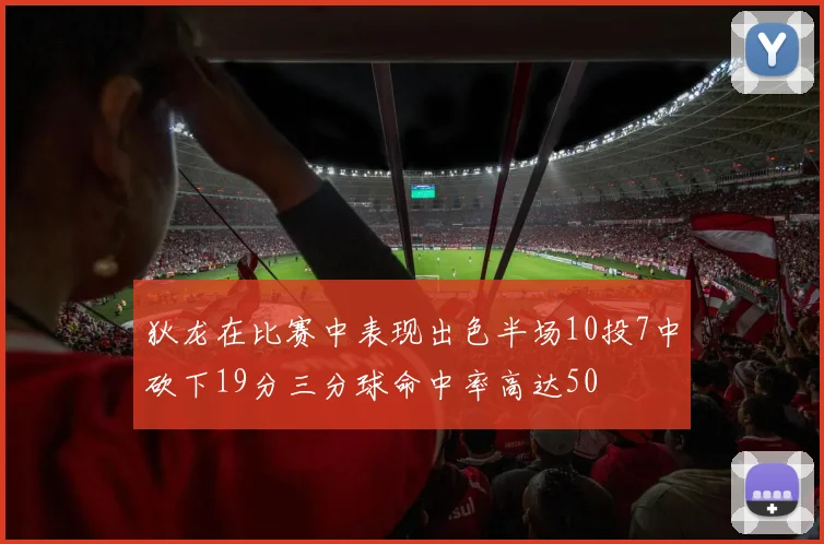 狄龙在比赛中表现出色半场10投7中砍下19分三分球命中率高达50